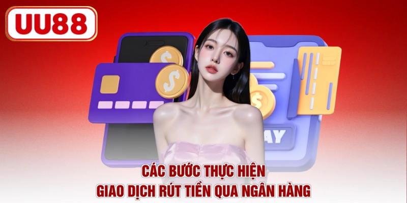 Các bước thực hiện giao dịch rút tiền qua ngân hàng