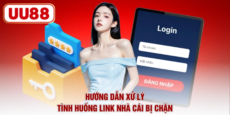 Hướng dẫn xử lý tình huống link nhà cái bị chặn