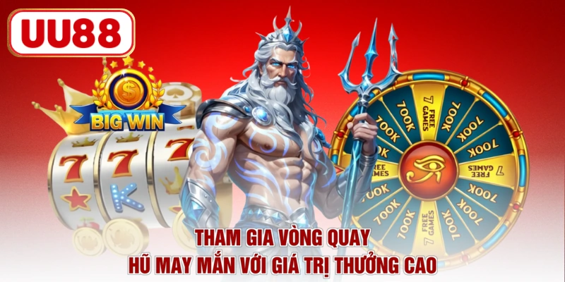 Tham gia vòng quay hũ may mắn với giá trị thưởng cao
